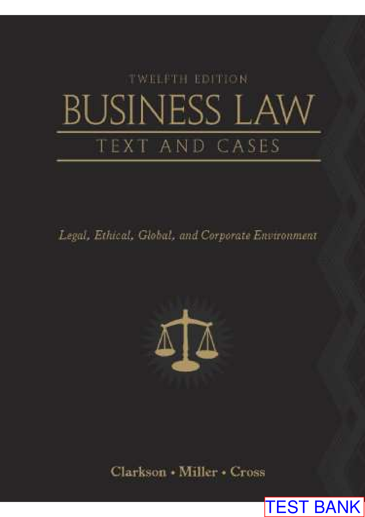 TEST BANK for Business Law Text and Cases: Legal, Ethical, Global, and Corporate Environment 12th Edition by Kenneth Clarkson, Roger Miller | All Chapters 1-52 Plus Index Pages.